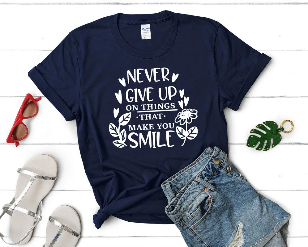Never Give Up On Things That Make You Smile Women's T Shirt.