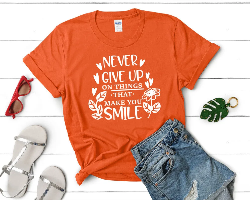 Never Give Up On Things That Make You Smile Women's T Shirt.