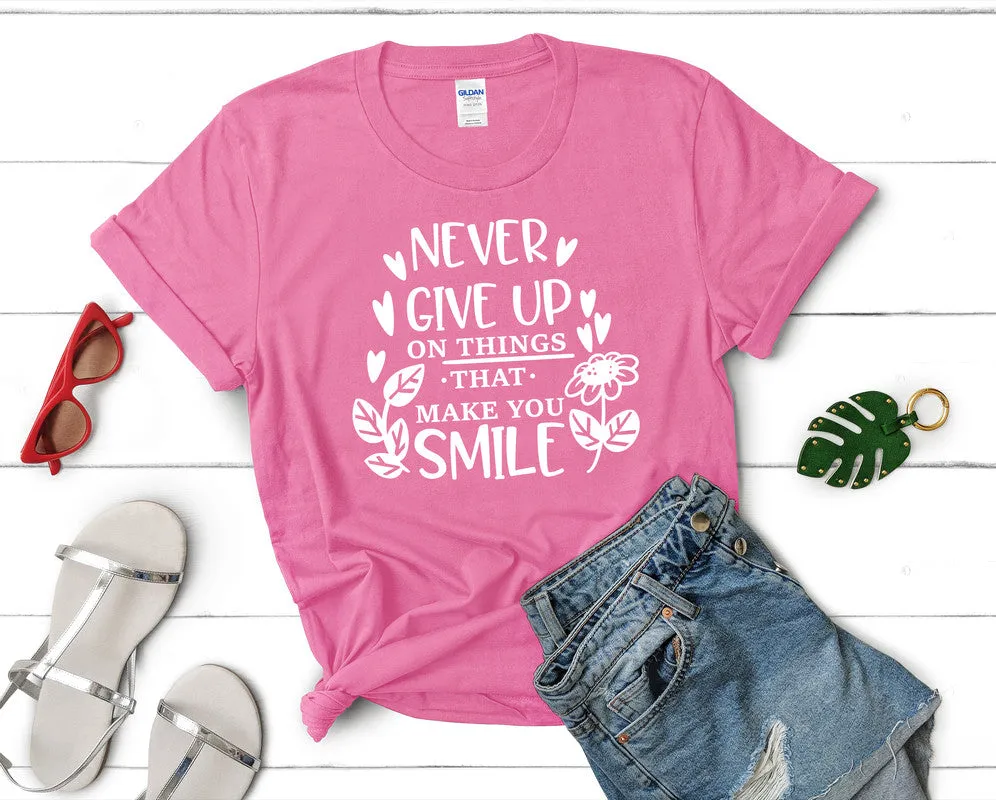 Never Give Up On Things That Make You Smile Women's T Shirt.