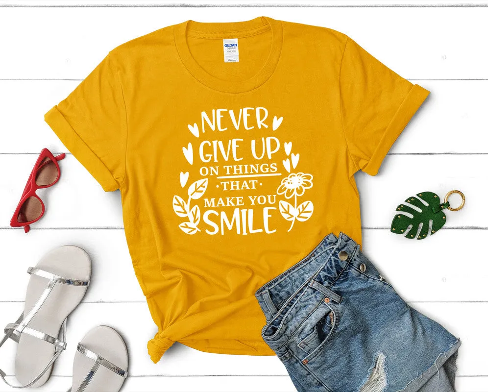 Never Give Up On Things That Make You Smile Women's T Shirt.