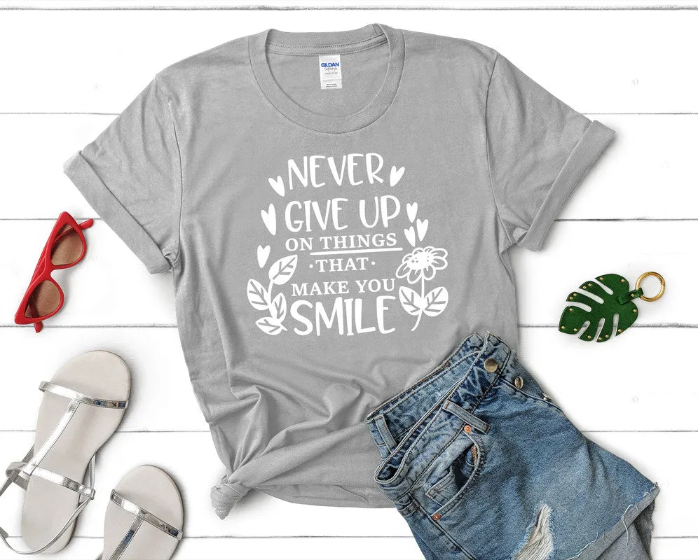 Never Give Up On Things That Make You Smile Women's T Shirt.