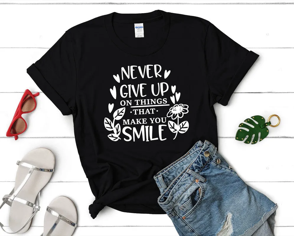 Never Give Up On Things That Make You Smile Women's T Shirt.