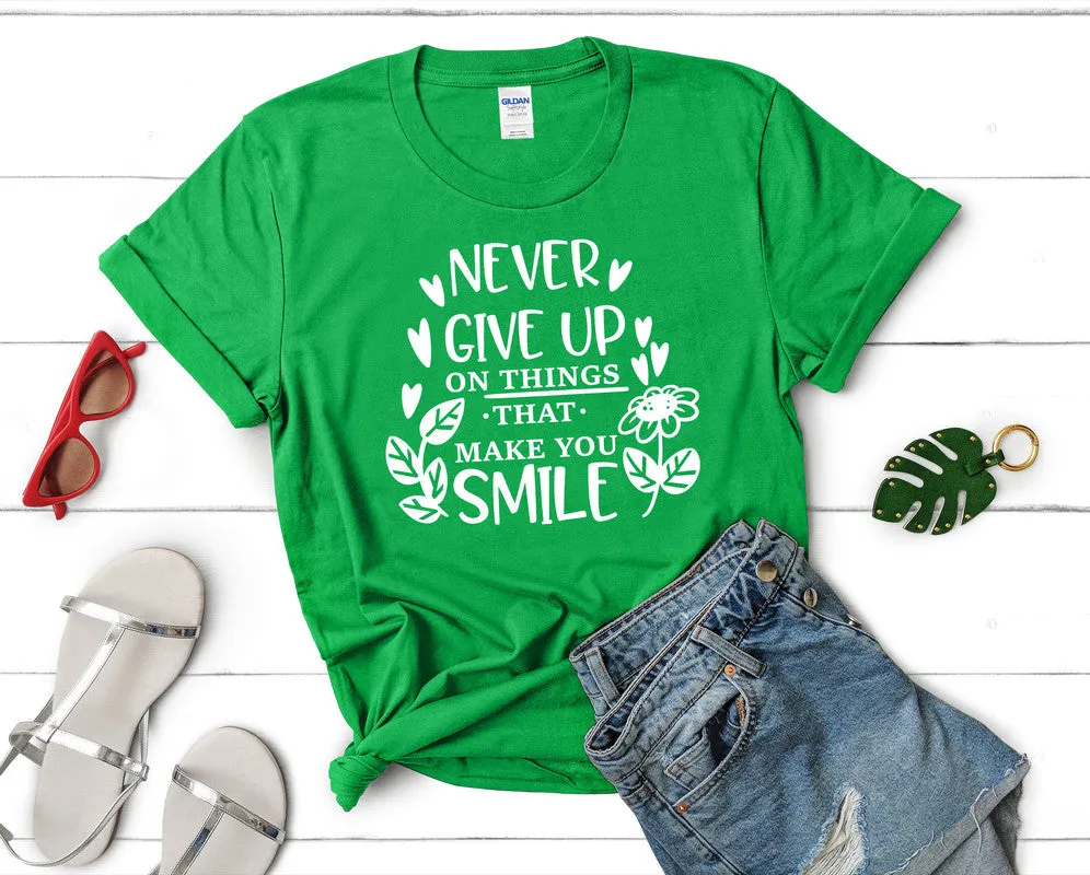 Never Give Up On Things That Make You Smile Women's T Shirt.