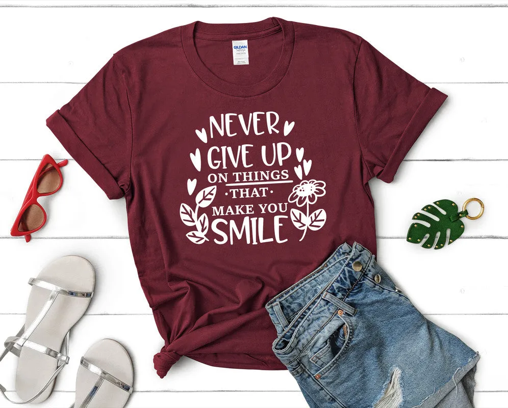 Never Give Up On Things That Make You Smile Women's T Shirt.
