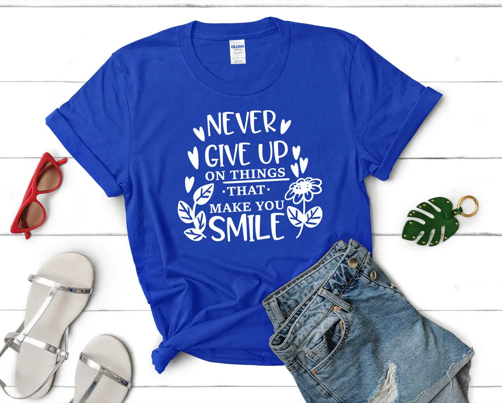 Never Give Up On Things That Make You Smile Women's T Shirt.