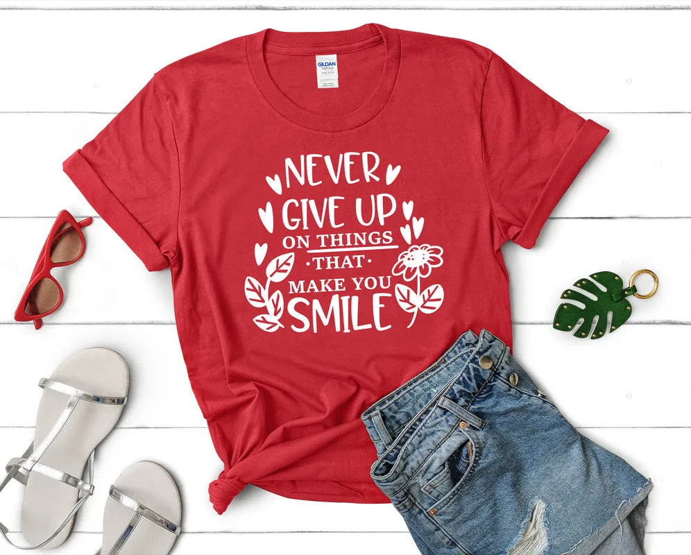 Never Give Up On Things That Make You Smile Women's T Shirt.