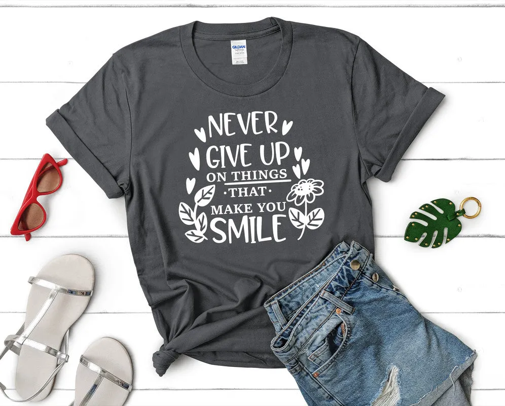 Never Give Up On Things That Make You Smile Women's T Shirt.