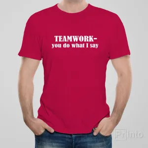 Teamwork - you do what I say - T-shirt